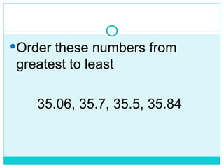 Order these numbers from
greatest to least
35.06, 35.7, 35.5, 35.84
 