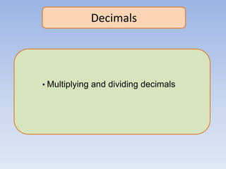 Decimals
• Multiplying and dividing decimals
 