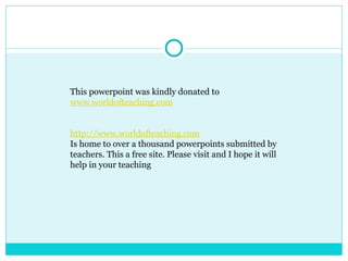 This powerpoint was kindly donated to
www.worldofteaching.com
http://www.worldofteaching.com
Is home to over a thousand powerpoints submitted by
teachers. This a free site. Please visit and I hope it will
help in your teaching
 