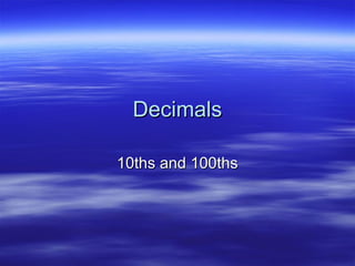 DecimalsDecimals
10ths and 100ths10ths and 100ths
 