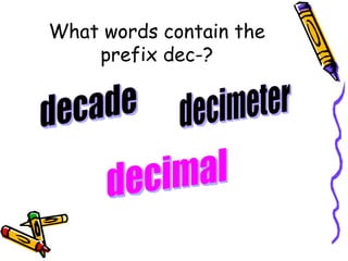 What words contain the prefix dec-? decade decimeter decimal 