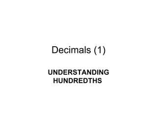 Decimals (1)

UNDERSTANDING
 HUNDREDTHS
 