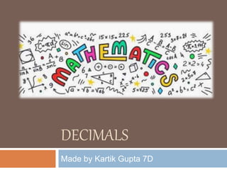 DECIMALS
Made by Kartik Gupta 7D
 