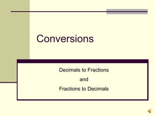 Conversions
Decimals to Fractions
and
Fractions to Decimals
 