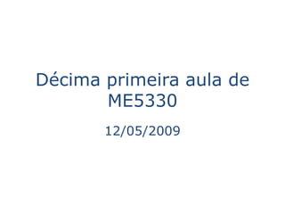Décima primeira aula de
       ME5330
       12/05/2009
 
