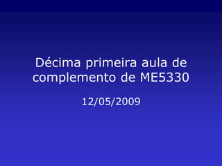 Décima primeira aula de
complemento de ME5330
       12/05/2009
 