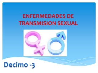 ENFERMEDADES DE
TRANSMISION SEXUAL
 