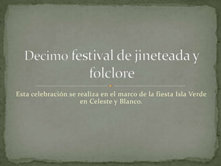 Esta celebración se realiza en el marco de la fiesta Isla Verde
en Celeste y Blanco.

 