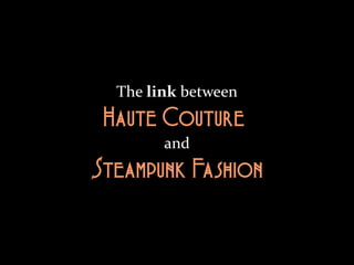 The link between
 Haute Couture
        and
Steampunk Fashion
 