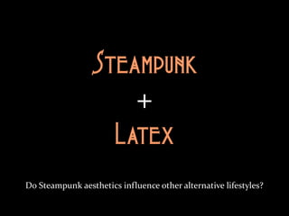Steampunk
+
Latex
Do Steampunk aesthetics influence other alternative lifestyles?
 