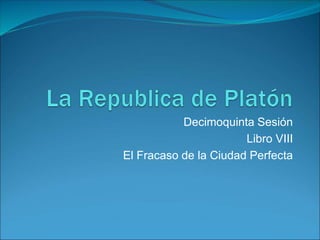 Decimoquinta Sesión
Libro VIII
El Fracaso de la Ciudad Perfecta
 