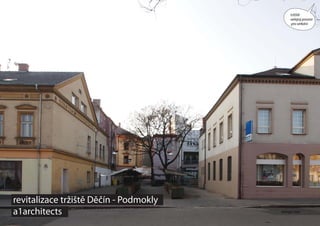 tržiště
                                              veřejný prostor
                                               pro setkání




revitalizace tržiště Děčín - Podmokly
a1architects                            stávající stav
 