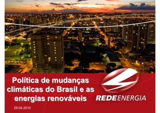 Política de mudanças
climáticas do Brasil e as
   energias renováveis
  29.04.2010
 