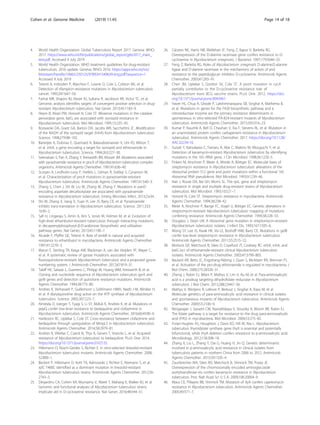 4. World Health Organization. Global Tuberculosis Report 2017. Geneva: WHO;
2017. https://www.who.int/tb/publications/global_report/gtbr2017_main_
text.pdf. Accessed 9 July 2019
5. World Health Organization. WHO treatment guidelines for drug-resistant
tuberculosis. 2016 update. Geneva: WHO; 2016. https://apps.who.int/iris/
bitstream/handle/10665/250125/9789241549639-eng.pdf?sequence=1.
Accessed 9 July 2019
6. Telenti A, Imboden P, Marchesi F, Lowrie D, Cole S, Colston MJ, et al.
Detection of rifampicin-resistance mutations in Mycobacterium tuberculosis.
Lancet. 1993;341:647–50.
7. Farhat MR, Shapiro BJ, Kieser KJ, Sultana R, Jacobson KR, Victor TC, et al.
Genomic analysis identifies targets of convergent positive selection in drug-
resistant Mycobacterium tuberculosis. Nat Genet. 2013;45:1183–9.
8. Heym B, Alzari PM, Honoré N, Cole ST. Missense mutations in the catalase-
peroxidase gene, katG, are associated with isoniazid resistance in
Mycobacterium tuberculosis. Mol Microbiol. 1995;15:235–45.
9. Rozwarski DA, Grant GA, Barton DH, Jacobs WR, Sacchettini JC. Modification
of the NADH of the isoniazid target (InhA) from Mycobacterium tuberculosis.
Science. 1998;279:98–102.
10. Banerjee A, Dubnau E, Quemard A, Balasubramanian V, Um KS, Wilson T,
et al. inhA, a gene encoding a target for isoniazid and ethionamide in
Mycobacterium tuberculosis. Science. 1994;263:227–30.
11. Sreevatsan S, Pan X, Zhang Y, Kreiswirth BN, Musser JM. Mutations associated
with pyrazinamide resistance in pncA of Mycobacterium tuberculosis complex
organisms. Antimicrob Agents Chemother. 1997;41:636–40.
12. Scorpio A, Lindholm-Levy P, Heifets L, Gilman R, Siddiqi S, Cynamon M,
et al. Characterization of pncA mutations in pyrazinamide-resistant
Mycobacterium tuberculosis. Antimicrob Agents Chemother. 1997;41:540–3.
13. Zhang S, Chen J, Shi W, Liu W, Zhang W, Zhang Y. Mutations in panD
encoding aspartate decarboxylase are associated with pyrazinamide
resistance in Mycobacterium tuberculosis. Emerg Microbes Infect. 2013;2:e34.
14. Shi W, Zhang X, Jiang X, Yuan H, Lee JS, Barry CE, et al. Pyrazinamide
inhibits trans-translation in Mycobacterium tuberculosis. Science. 2011;333:
1630–2.
15. Safi H, Lingaraju S, Amin A, Kim S, Jones M, Holmes M, et al. Evolution of
high-level ethambutol-resistant tuberculosis through interacting mutations
in decaprenylphosphoryl-β-D-arabinose biosynthetic and utilization
pathway genes. Nat Genet. 2013;45:1190–7.
16. Alcaide F, Pfyffer GE, Telenti A. Role of embB in natural and acquired
resistance to ethambutol in mycobacteria. Antimicrob Agents Chemother.
1997;41:2270–3.
17. Maruri F, Sterling TR, Kaiga AW, Blackman A, van der Heijden YF, Mayer C,
et al. A systematic review of gyrase mutations associated with
fluoroquinolone-resistant Mycobacterium tuberculosis and a proposed gyrase
numbering system. J Antimicrob Chemother. 2012;67:819–31.
18. Takiff HE, Salazar L, Guerrero C, Philipp W, Huang WM, Kreiswirth B, et al.
Cloning and nucleotide sequence of Mycobacterium tuberculosis gyrA and
gyrB genes and detection of quinolone resistance mutations. Antimicrob
Agents Chemother. 1994;38:773–80.
19. Andries K, Verhasselt P, Guillemont J, Göhlmann HWH, Neefs J-M, Winkler H,
et al. A diarylquinoline drug active on the ATP synthase of Mycobacterium
tuberculosis. Science. 2005;307:223–7.
20. Almeida D, Ioerger T, Tyagi S, Li SY, Mdluli K, Andries K, et al. Mutations in
pepQ confer low-level resistance to bedaquiline and clofazimine in
Mycobacterium tuberculosis. Antimicrob Agents Chemother. 2016;60:4590–9.
21. Hartkoorn RC, Uplekar S, Cole ST. Cross-resistance between clofazimine and
bedaquiline through upregulation of MmpL5 in Mycobacterium tuberculosis.
Antimicrob Agents Chemother. 2014;58:2979–81.
22. Andries K, Villellas C, Coeck N, Thys K, Gevers T, Vranckx L, et al. Acquired
resistance of Mycobacterium tuberculosis to bedaquiline. PLoS One. 2014.
https://doi.org/10.1371/journal.pone.0102135.
23. Hillemann D, Rüsch-Gerdes S, Richter E. In vitro-selected linezolid-resistant
Mycobacterium tuberculosis mutants. Antimicrob Agents Chemother. 2008;
52:800–1.
24. Beckert P, Hillemann D, Kohl TA, Kalinowski J, Richter E, Niemann S, et al.
rplC T460C identified as a dominant mutation in linezolid-resistant
Mycobacterium tuberculosis strains. Antimicrob Agents Chemother. 2012;56:
2743–5.
25. Desjardins CA, Cohen KA, Munsamy V, Abeel T, Maharaj K, Walker BJ, et al.
Genomic and functional analyses of Mycobacterium tuberculosis strains
implicate ald in D-cycloserine resistance. Nat Genet. 2016;48:544–51.
26. Cáceres NE, Harris NB, Wellehan JF, Feng Z, Kapur V, Barletta RG.
Overexpression of the D-alanine racemase gene confers resistance to D-
cycloserine in Mycobacterium smegmatis. J Bacteriol. 1997;179:5046–55.
27. Feng Z, Barletta RG. Roles of Mycobacterium smegmatis D-alanine:D-alanine
ligase and D-alanine racemase in the mechanisms of action of and
resistance to the peptidoglycan inhibitor D-cycloserine. Antimicrob Agents
Chemother. 2003;47:283–91.
28. Chen JM, Uplekar S, Gordon SV, Cole ST. A point mutation in cycA
partially contributes to the D-cycloserine resistance trait of
Mycobacterium bovis BCG vaccine strains. PLoS One. 2012. https://doi.
org/10.1371/journal.pone.0043467.
29. Haver HL, Chua A, Ghode P, Lakshminarayana SB, Singhal A, Mathema B,
et al. Mutations in genes for the F420 biosynthetic pathway and a
nitroreductase enzyme are the primary resistance determinants in
spontaneous in vitro-selected PA-824-resistant mutants of Mycobacterium
tuberculosis. Antimicrob Agents Chemother. 2015;59:5316–23.
30. Kumar P, Kaushik A, Bell D, Chauhan V, Xia F, Stevens RL, et al. Mutation in
an unannotated protein confers carbapenem resistance in Mycobacterium
tuberculosis. Antimicrob Agents Chemother. 2017. https://doi.org/10.1128/
AAC.02234-16.
31. Suzuki Y, Katsukawa C, Tamaru A, Abe C, Makino M, Mizuguchi Y, et al.
Detection of kanamycin-resistant Mycobacterium tuberculosis by identifying
mutations in the 16S rRNA gene. J Clin Microbiol. 1998;36:1220–5.
32. Finken M, Kirschner P, Meier A, Wrede A, Böttger EC. Molecular basis of
streptomycin resistance in Mycobacterium tuberculosis: alterations of the
ribosomal protein S12 gene and point mutations within a functional 16S
ribosomal RNA pseudoknot. Mol Microbiol. 1993;9:1239–46.
33. Nair J, Rouse DA, Bai GH, Morris SL. The rpsL gene and streptomycin
resistance in single and multiple drug-resistant strains of Mycobacterium
tuberculosis. Mol Microbiol. 1993;10:521–7.
34. Honoré N, Cole ST. Streptomycin resistance in mycobacteria. Antimicrob
Agents Chemother. 1994;38:238–42.
35. Meier A, Kirschner P, Bange FC, Vogel U, Böttger EC. Genetic alterations in
streptomycin-resistant Mycobacterium tuberculosis: mapping of mutations
conferring resistance. Antimicrob Agents Chemother. 1994;38:228–33.
36. Douglass J, Steyn LM. A ribosomal gene mutation in streptomycin-resistant
Mycobacterium tuberculosis isolates. J Infect Dis. 1993;167:1505–6.
37. Wong SY, Lee JS, Kwak HK, Via LE, Boshoff HIM, Barry CE. Mutations in gidB
confer low-level streptomycin resistance in Mycobacterium tuberculosis.
Antimicrob Agents Chemother. 2011;55:2515–22.
38. Morlock GP, Metchock B, Sikes D, Crawford JT, Cooksey RC. ethA, inhA, and
katG loci of ethionamide-resistant clinical Mycobacterium tuberculosis
isolates. Antimicrob Agents Chemother. 2003;47:3799–805.
39. Baulard AR, Betts JC, Engohang-Ndong J, Quan S, McAdam RA, Brennan PJ,
et al. Activation of the pro-drug ethionamide is regulated in mycobacteria. J
Biol Chem. 2000;275:28326–31.
40. Zheng J, Rubin EJ, Bifani P, Mathys V, Lim V, Au M, et al. Para-aminosalicylic
acid is a prodrug targeting dihydrofolate reductase in Mycobacterium
tuberculosis. J Biol Chem. 2013;288:23447–56.
41. Mathys V, Wintjens R, Lefevre P, Bertout J, Singhal A, Kiass M, et al.
Molecular genetics of para-aminosalicylic acid resistance in clinical isolates
and spontaneous mutants of Mycobacterium tuberculosis. Antimicrob Agents
Chemother. 2009;53:2100–9.
42. Rengarajan J, Sassetti CM, Naroditskaya V, Sloutsky A, Bloom BR, Rubin EJ.
The folate pathway is a target for resistance to the drug para-aminosalicylic
acid (PAS) in mycobacteria. Mol Microbiol. 2004;53:275–82.
43. Fivian-Hughes AS, Houghton J, Davis EO, Hill M, Nw L. Mycobacterium
tuberculosis thymidylate synthase gene thyX is essential and potentially
bifunctional, while thyA deletion confers resistance to p-aminosalicylic acid.
Microbiology. 2012;158:308–18.
44. Zhang X, Liu L, Zhang Y, Dai G, Huang H, Jin Q. Genetic determinants
involved in p-aminosalicylic acid resistance in clinical isolates from
tuberculosis patients in northern China from 2006 to 2012. Antimicrob
Agents Chemother. 2015;59:1320–4.
45. Zaunbrecher MA, Sikes RD, Metchock B, Shinnick TM, Posey JE.
Overexpression of the chromosomally encoded aminoglycoside
acetyltransferase eis confers kanamycin resistance in Mycobacterium
tuberculosis. Proc Natl Acad Sci U S A. 2009;106:20004–9.
46. Maus CE, Plikaytis BB, Shinnick TM. Mutation of tlyA confers capreomycin
resistance in Mycobacterium tuberculosis. Antimicrob Agents Chemother.
2005;49:571–7.
Cohen et al. Genome Medicine (2019) 11:45 Page 14 of 18
 