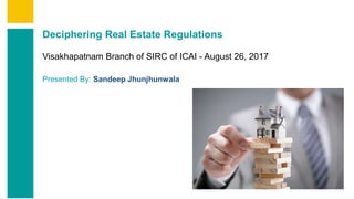 Contents
Summary
Content
Page 1
Deciphering Real Estate Regulations
Visakhapatnam Branch of SIRC of ICAI - August 26, 2017
Presented By: Sandeep Jhunjhunwala
 