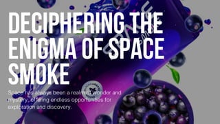 DECIPHERING THE
ENIGMA OF SPACE
SMOKE
Space has always been a realm of wonder and
mystery, offering endless opportunities for
exploration and discovery.
 