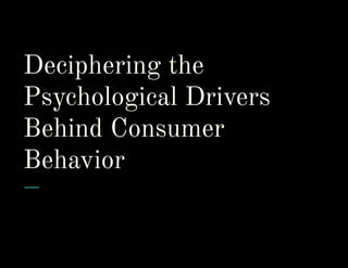 Deciphering the
Psychological Drivers
Behind Consumer
Behavior
 