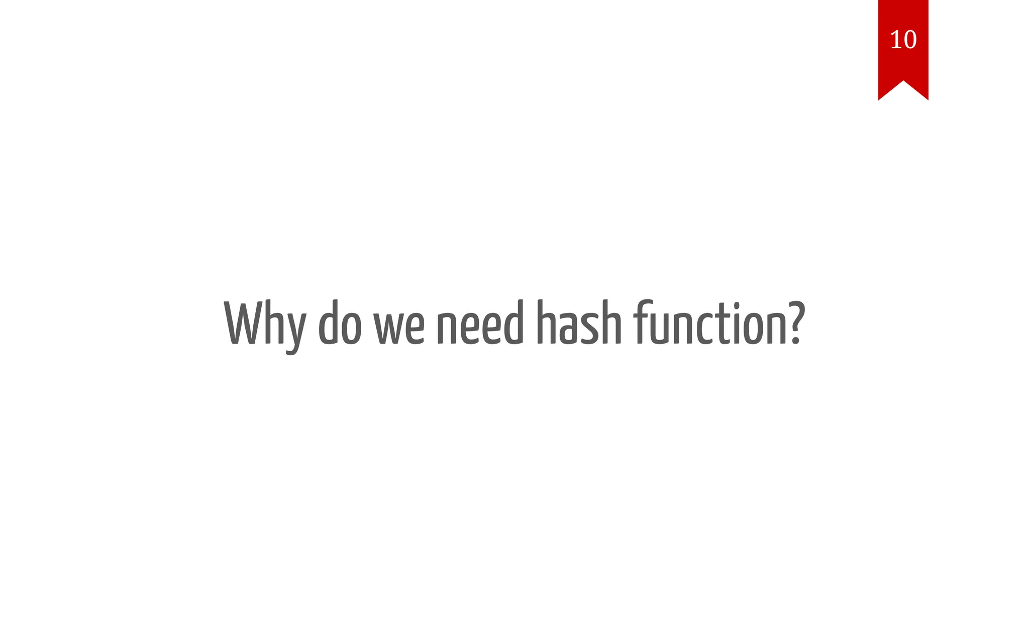 Why do we need hash function? 10 