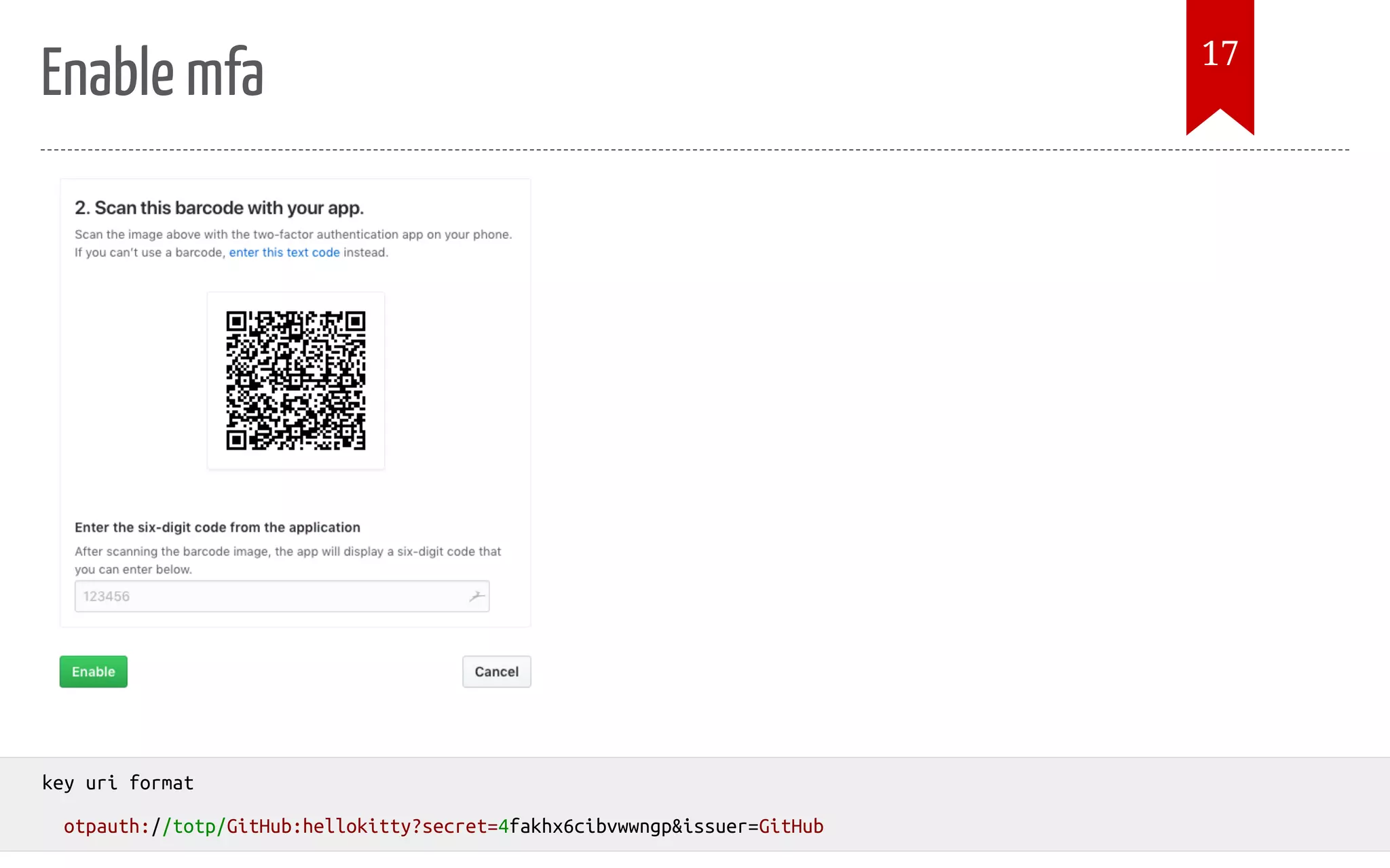 Enable mfa key uri format otpauth://totp/GitHub:hellokitty?secret=4fakhx6cibvwwngp&issuer=GitHub 17 