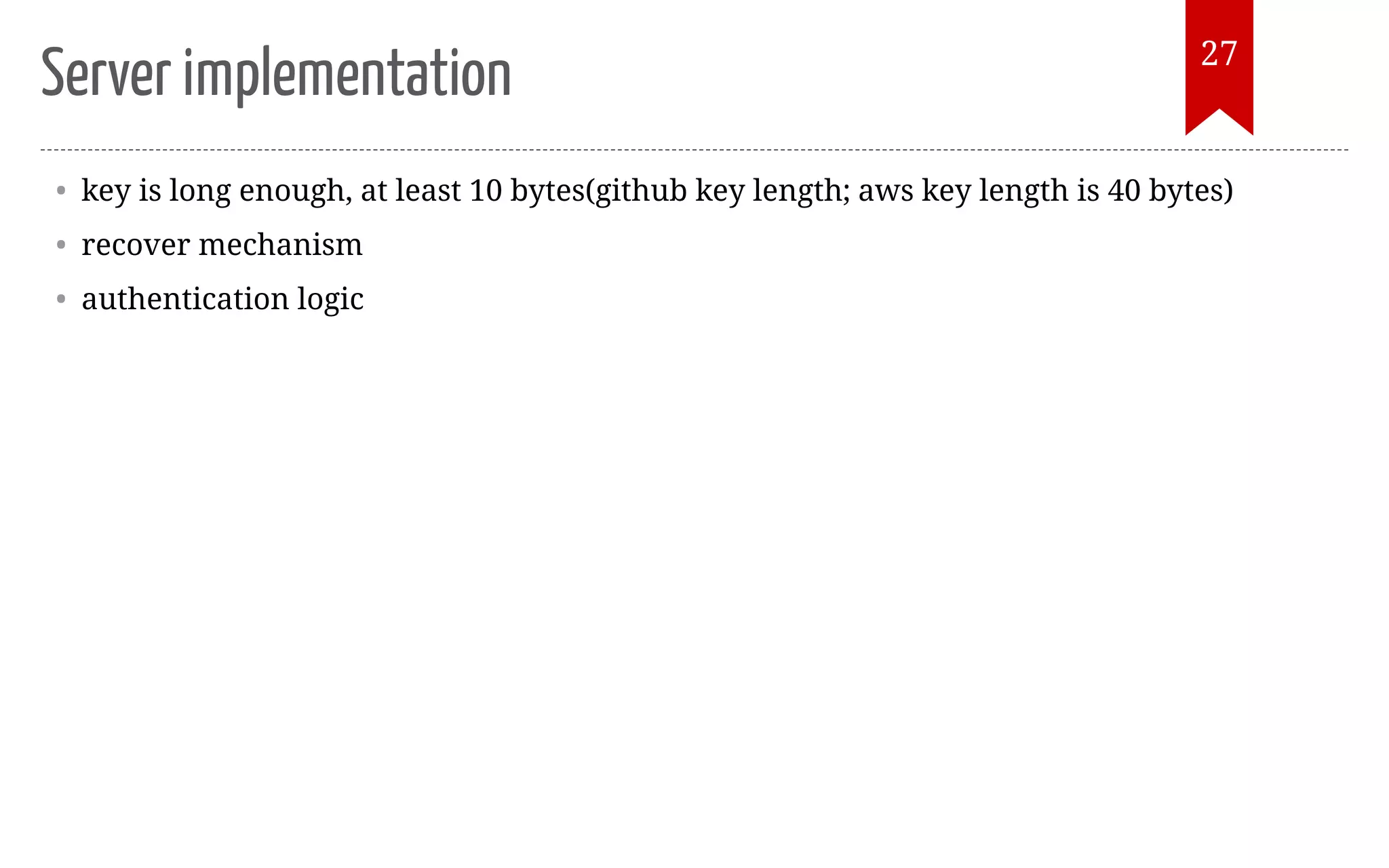 Server implementation • key is long enough, at least 10 bytes(github key length; aws key length is 40 bytes) • recover mechanism • authentication logic 27 