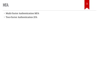 MFA
• Multi-Factor Authentication MFA
• Two-Factor Authentication 2FA
3
 