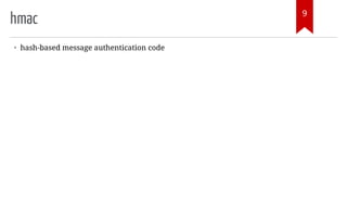 hmac
• hash-based message authentication code
9
 