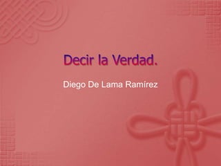 Decir la Verdad. Diego De Lama Ramírez 