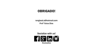 Profº Áulus Dias
OBRIGADO!
Socialize with us!
rengised.a@hotmail.com
#aulusdias
 