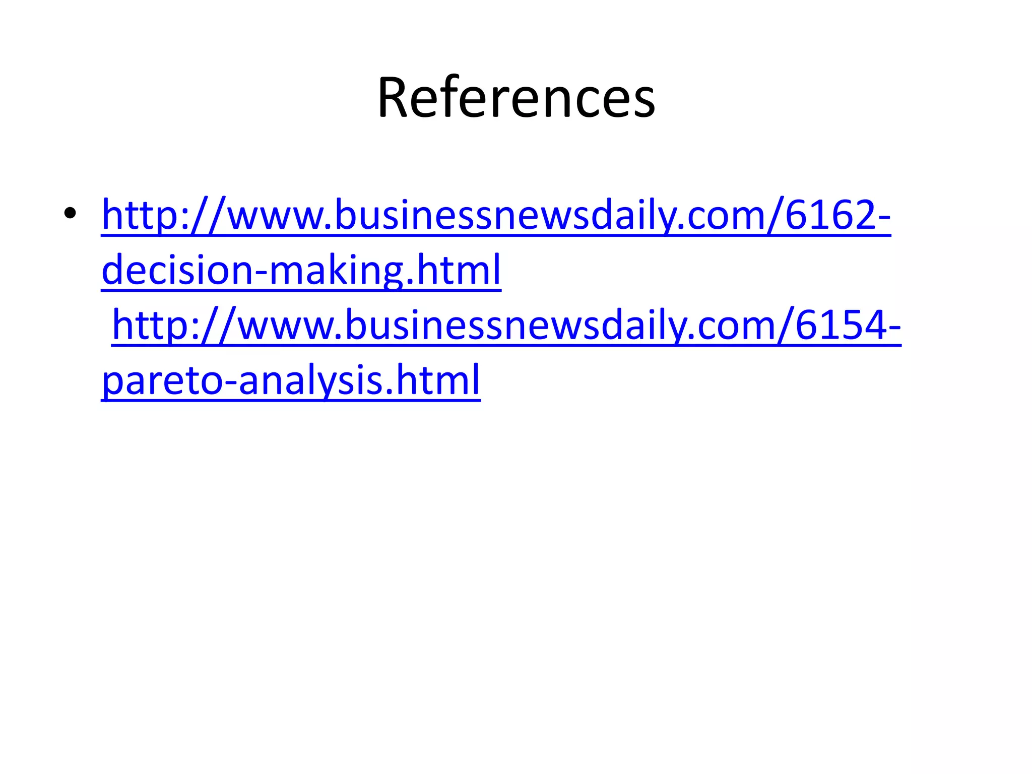 References 
• http://www.businessnewsdaily.com/6162- 
decision-making.html 
http://www.businessnewsdaily.com/6154- 
pareto-analysis.html 
 