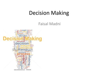 Decision Making 
Faisal Madni 
 