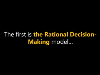 The first is the Rational Decision-
Making model…