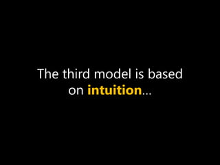 The third model is based
on intuition…
 