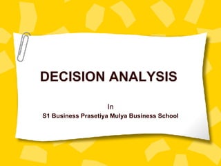 DECISION ANALYSIS In S1 Business Prasetiya Mulya Business School 