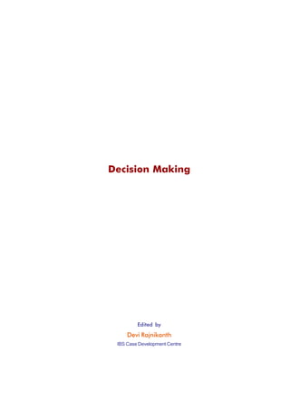 Decision Making




         Edited by
     Devi Rajnikanth
 IBS Case Development Centre
 