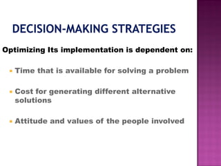 Optimizing Its implementation is dependent on:
 Time that is available for solving a problem
 Cost for generating different alternative
solutions
 Attitude and values of the people involved
 