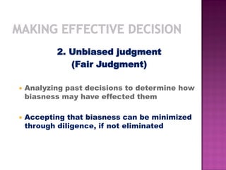 2. Unbiased judgment
(Fair Judgment)
 Analyzing past decisions to determine how
biasness may have effected them
 Accepting that biasness can be minimized
through diligence, if not eliminated
 