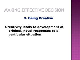3. Being Creative
Creativity leads to development of
original, novel responses to a
particular situation
 