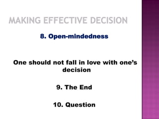 8. Open-mindedness
One should not fall in love with one’s
decision
9. The End
10. Question
 