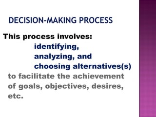 This process involves:
identifying,
analyzing, and
choosing alternatives(s)
to facilitate the achievement
of goals, objectives, desires,
etc.
 