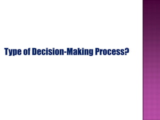 Type of Decision-Making Process?
 