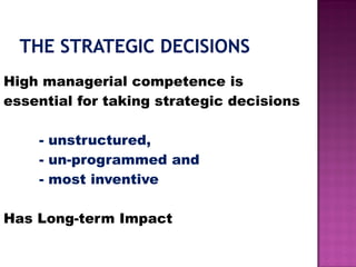 High managerial competence is
essential for taking strategic decisions
- unstructured,
- un-programmed and
- most inventive
Has Long-term Impact
 
