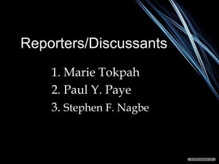 1. Marie Tokpah
2. Paul Y. Paye
3. Stephen F. Nagbe
Reporters/Discussants
 