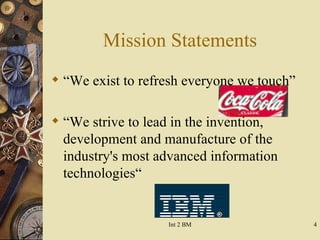 Mission Statements “We exist to refresh everyone we touch” “We strive to lead in the invention, development and manufacture of the industry's most advanced information technologies“  