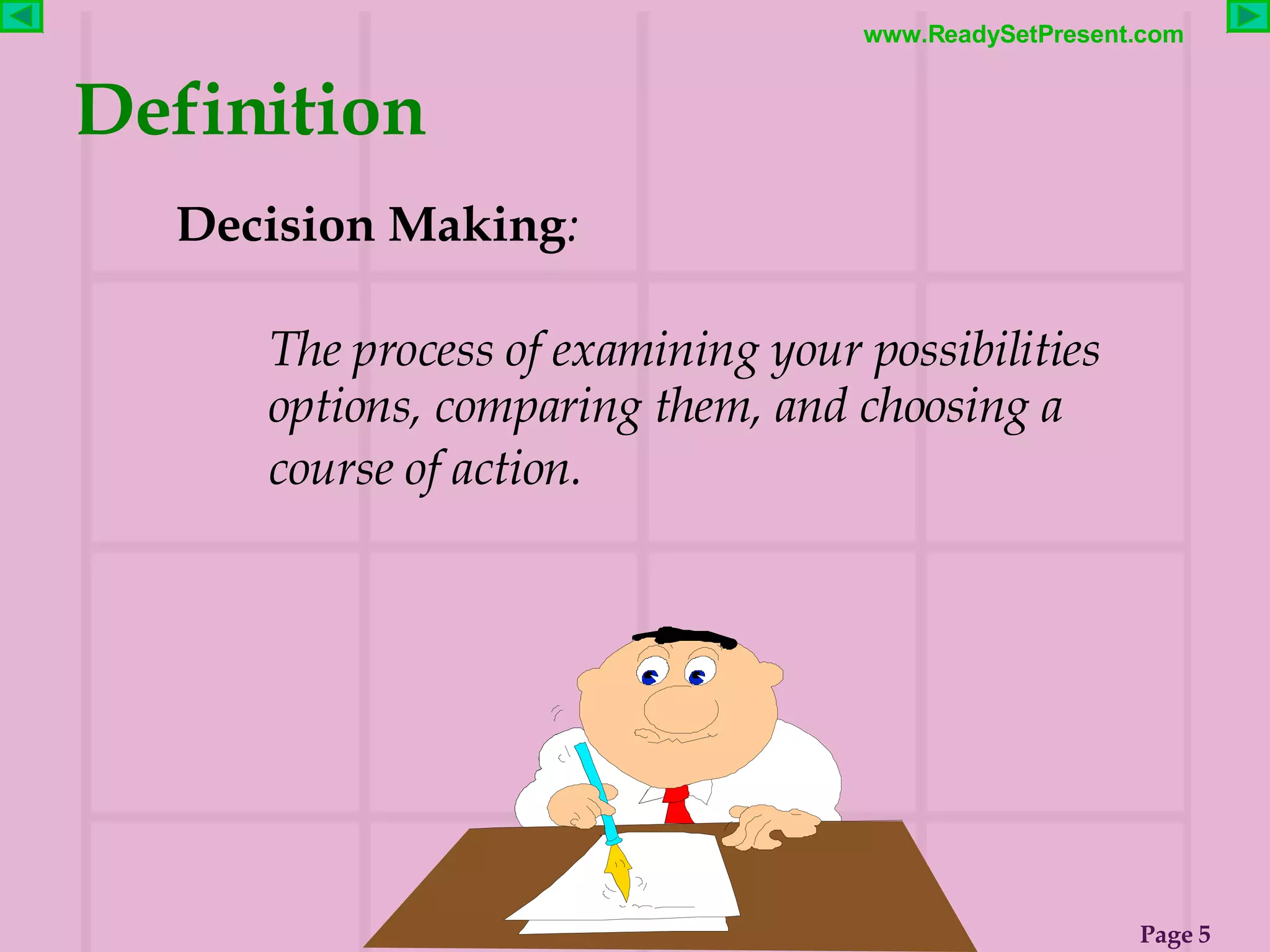 Definition Decision Making : The process of examining your possibilities options, comparing them, and choosing a course of action.   
