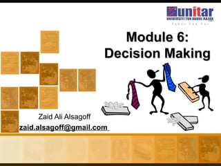 Zaid Ali Alsagoff
zaid.alsagoff@gmail.com
Module 6:Module 6:
Decision MakingDecision Making
 