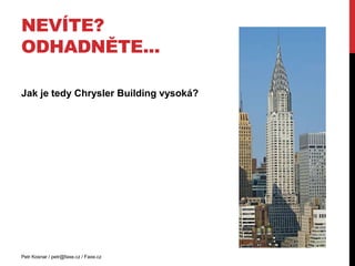 Nevíte? Odhadněte...<br />Jak je tedy Chrysler Building vysoká?<br />Petr Kosnar / petr@faxe.cz / Faxe.cz<br />