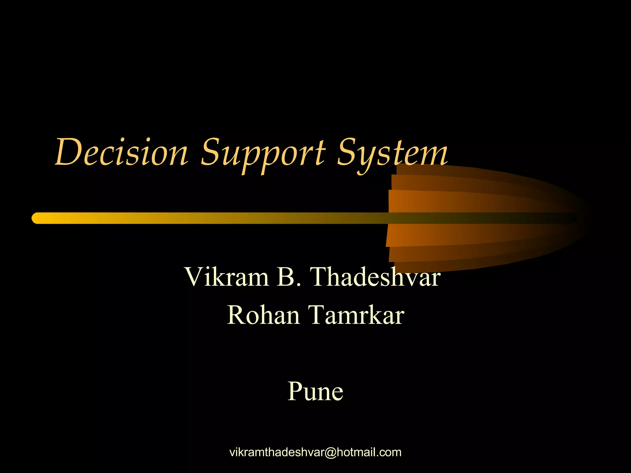 Decision Support System   Vikram B. Thadeshvar  Rohan Tamrkar Pune [email_address] 
