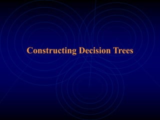 Constructing Decision Trees
 