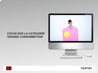 PLACE IMAGE HERE

FOCUS SUR LA CATEGORIE
GRANDE CONSOMMATION
 