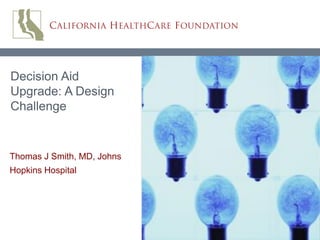 Thomas J Smith, MD, Johns
Hopkins Hospital
Decision Aid
Upgrade: A Design
Challenge
 